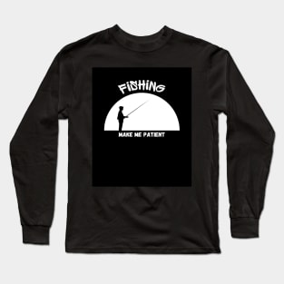 Fishing make me patient Long Sleeve T-Shirt